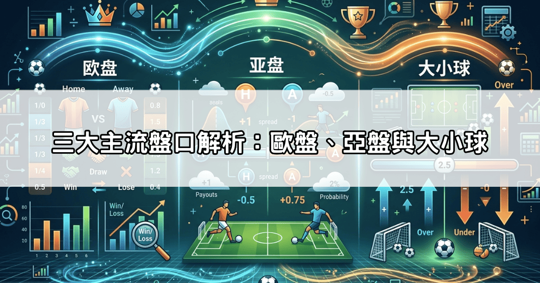三大主流盤口解析：歐盤、亞盤與大小球